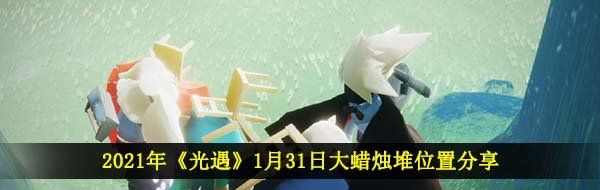 2021年《光遇》1月31日大蜡烛堆位置分享