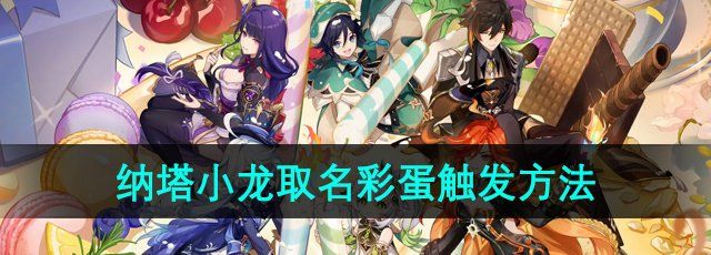 《原神》纳塔小龙取名彩蛋触发方法