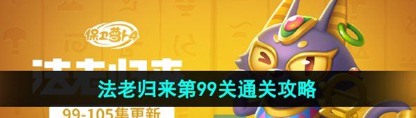 《保卫萝卜4》法老归来第99关通关攻略