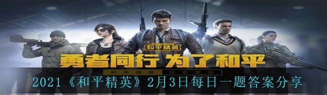 2021《和平精英》2月3日每日一题答案分享