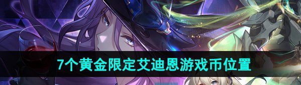 《崩坏星穹铁道》2.3版本7个黄金限定艾迪恩游戏币位置