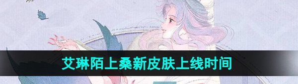 《王者荣耀》艾琳陌上桑新皮肤上线时间