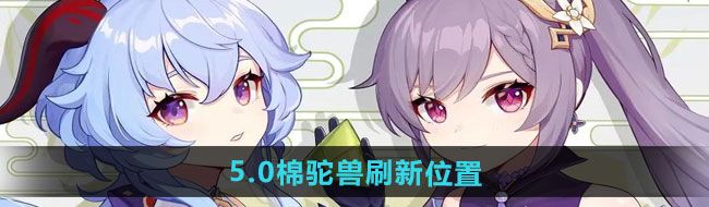 《原神》5.0棉驼兽刷新位置一览