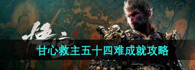 《黑神话悟空》甘心救主五十四难成就攻略