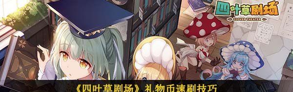 《四叶草剧场》礼物币速刷技巧