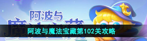 《保卫萝卜4》阿波与魔法宝藏第102关图文通关攻略