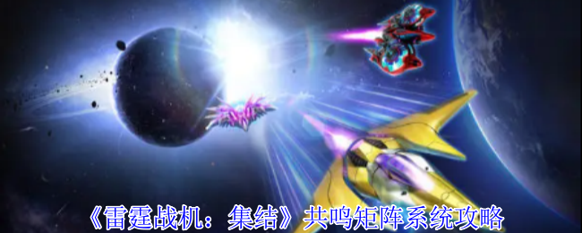 《雷霆战机：集结》共鸣矩阵系统攻略