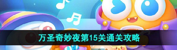 《保卫萝卜4》万圣奇妙夜第15关通关攻略