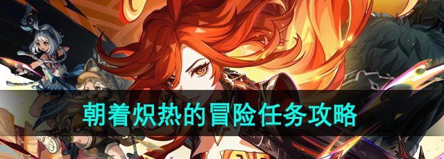 《原神》5.0朝着炽热的冒险任务攻略
