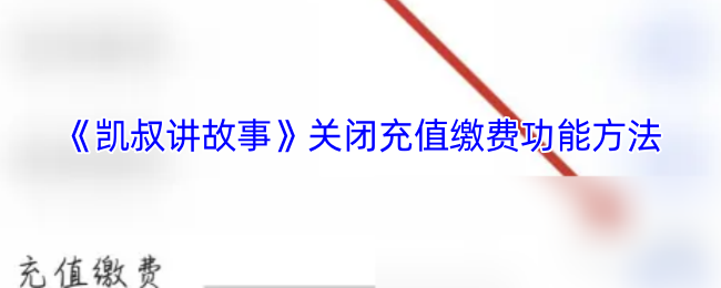 《凯叔讲故事》关闭充值缴费功能方法