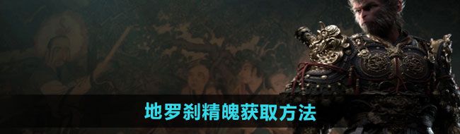 《黑神话悟空》地罗刹精魄获取方法