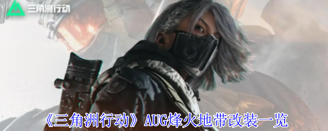 《三角洲行动》AUG烽火地带改装一览