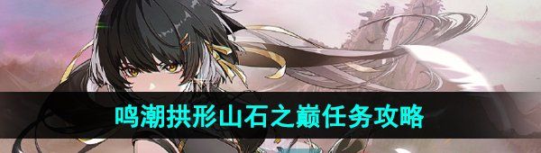 《鸣潮》拱形山石之巅任务攻略