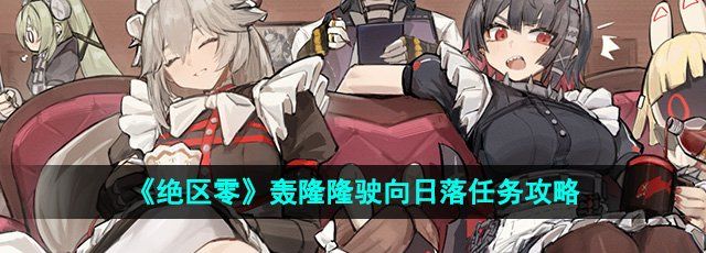 《绝区零》1.2轰隆隆驶向日落任务攻略