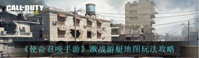 《使命召唤手游》激战游艇地图玩法攻略