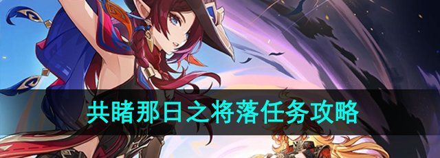《原神》共睹那日之将落任务攻略