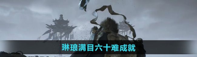 《黑神话悟空》琳琅满目六十难成就攻略