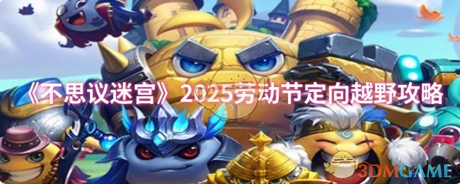 《不思议迷宫》2025劳动节定向越野攻略