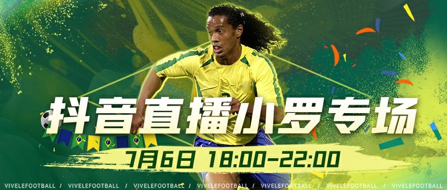 7月6日直播预告《绿茵信仰》抖音直播小罗专场来袭