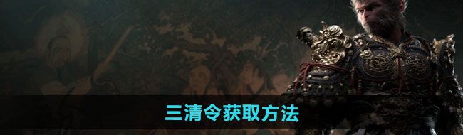 《黑神话悟空》三清令获取方法