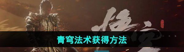 《黑神话悟空》青穹法术获得方法