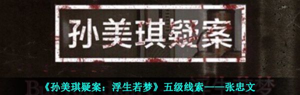 《孙美琪疑案：浮生若梦》五级线索——张忠文