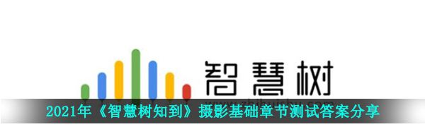 2021年《智慧树知到》摄影基础章节测试答案分享