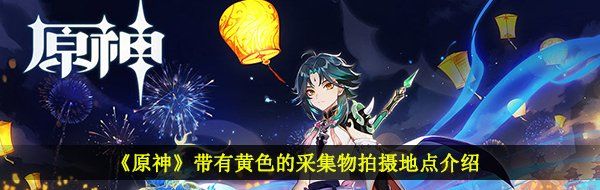 《原神》带有黄色的采集物拍摄地点介绍
