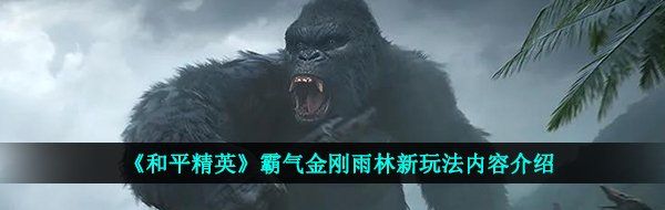 《和平精英》霸气金刚雨林新玩法内容介绍