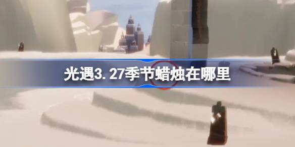 光遇3.27季节蜡烛在哪里 光遇3月27日季节蜡烛位置攻略