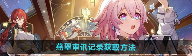 《崩坏星穹铁道》2.4燕翠审讯记录获取方法