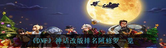 《DNF》神话改版排名阿修罗一览