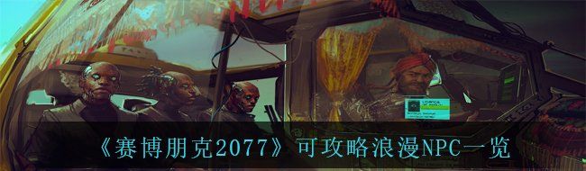 《赛博朋克2077》可攻略浪漫NPC一览