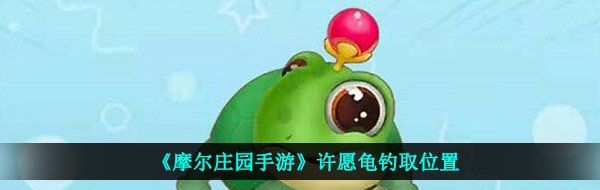《摩尔庄园手游》许愿龟钓取位置
