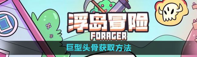 《浮岛冒险》巨型头骨获取方法